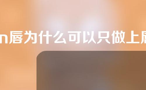 m唇为什么可以只做上唇