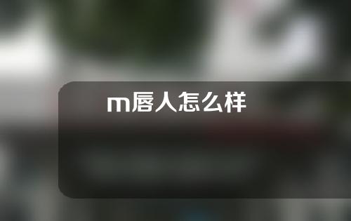 m唇人怎么样