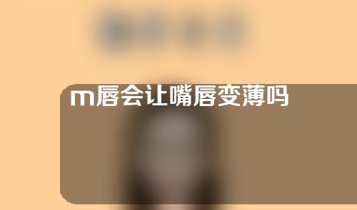 m唇会让嘴唇变薄吗