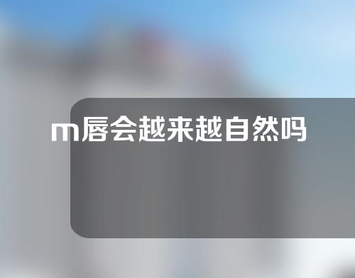 m唇会越来越自然吗