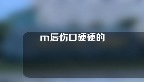 m唇伤口硬硬的