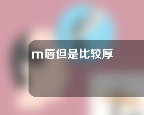 m唇但是比较厚