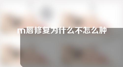 m唇修复为什么不怎么肿