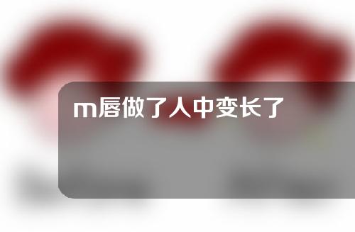 m唇做了人中变长了