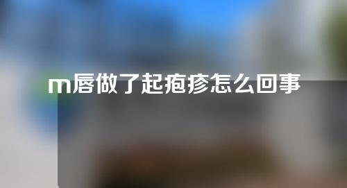 m唇做了起疱疹怎么回事