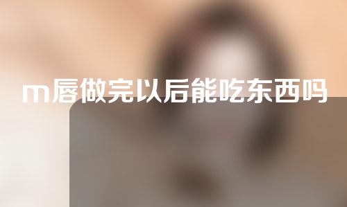 m唇做完以后能吃东西吗