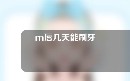 m唇几天能刷牙