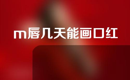 m唇几天能画口红