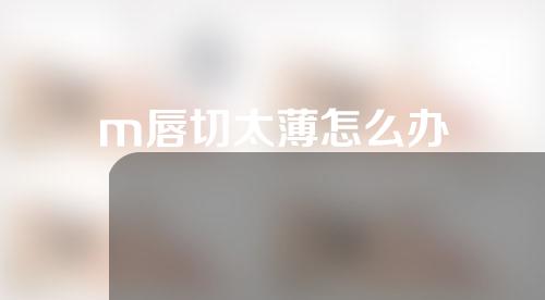 m唇切太薄怎么办