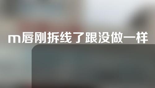 m唇刚拆线了跟没做一样
