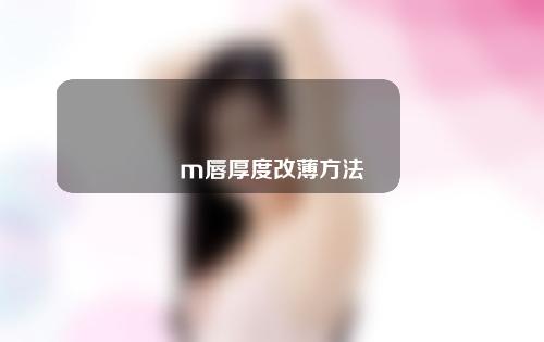 m唇厚度改薄方法