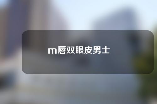 m唇双眼皮男士