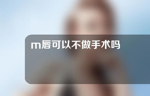 m唇可以不做手术吗