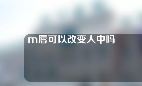 m唇可以改变人中吗