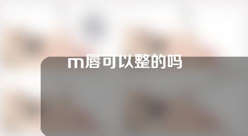 m唇可以整的吗