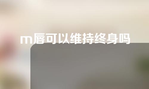 m唇可以维持终身吗