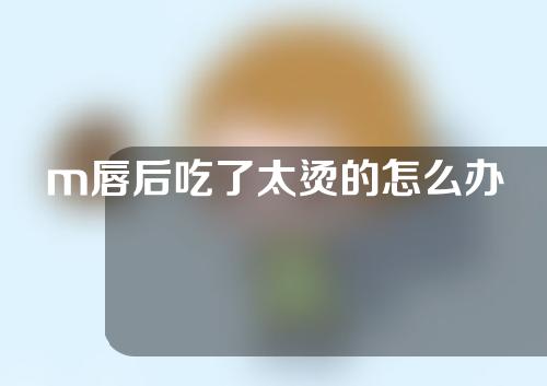 m唇后吃了太烫的怎么办