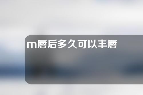 m唇后多久可以丰唇