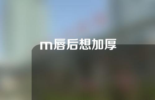 m唇后想加厚