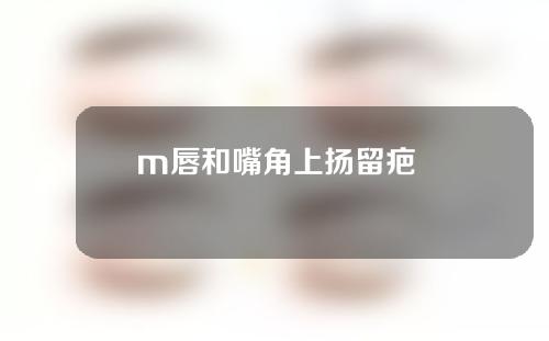 m唇和嘴角上扬留疤