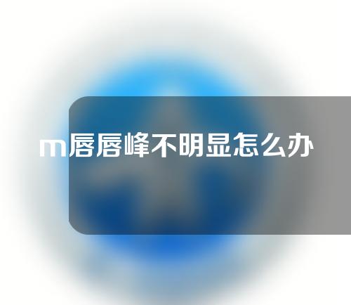 m唇唇峰不明显怎么办