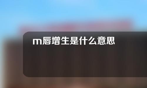 m唇增生是什么意思