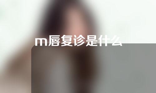 m唇复诊是什么