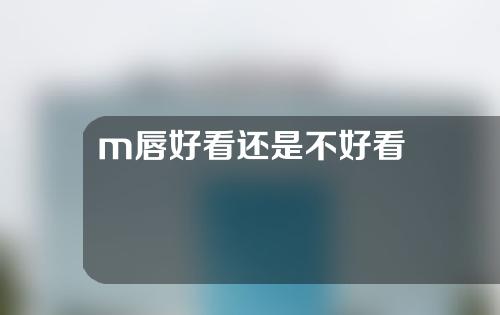 m唇好看还是不好看