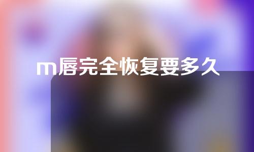 m唇完全恢复要多久
