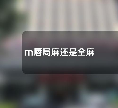 m唇局麻还是全麻