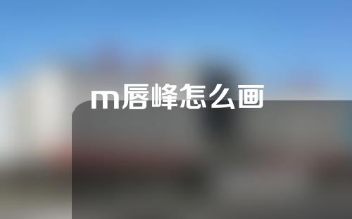 m唇峰怎么画