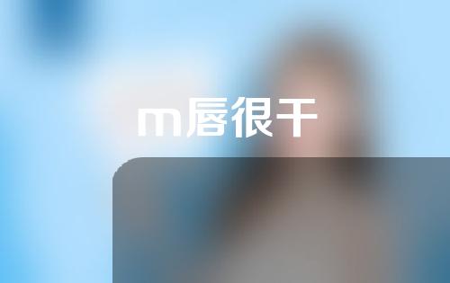 m唇很干