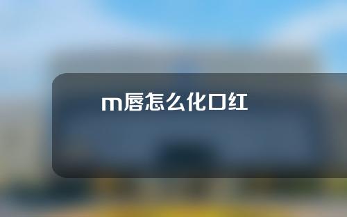 m唇怎么化口红