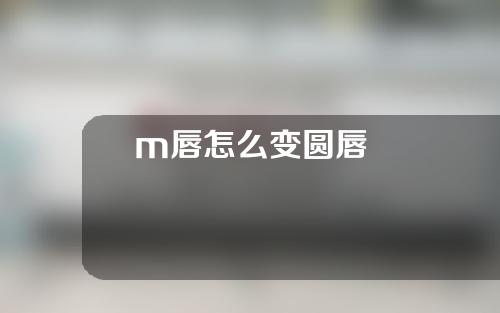 m唇怎么变圆唇