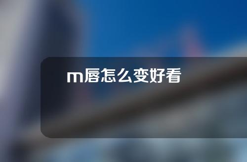 m唇怎么变好看