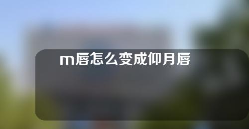 m唇怎么变成仰月唇