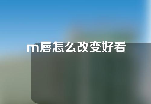 m唇怎么改变好看