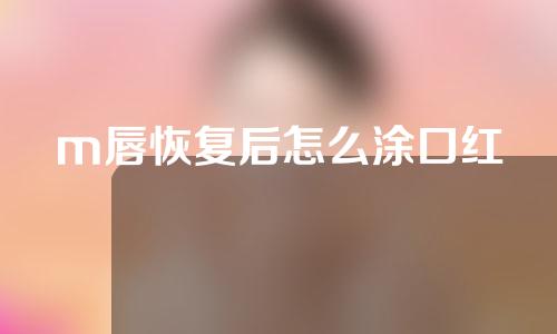 m唇恢复后怎么涂口红