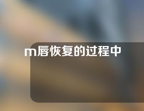 m唇恢复的过程中