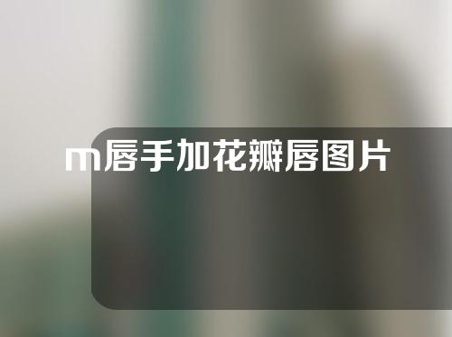 m唇手加花瓣唇图片