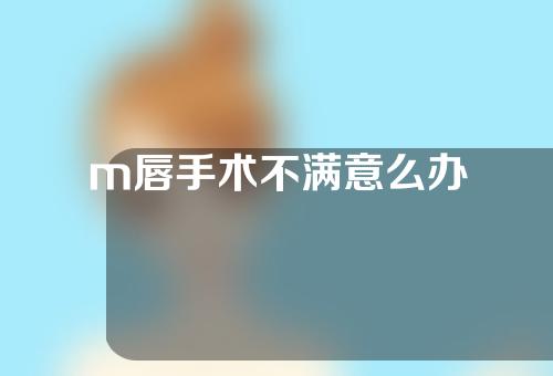 m唇手术不满意么办