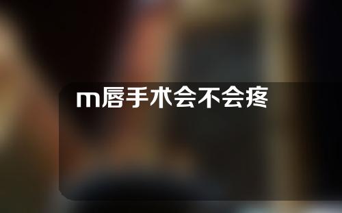 m唇手术会不会疼