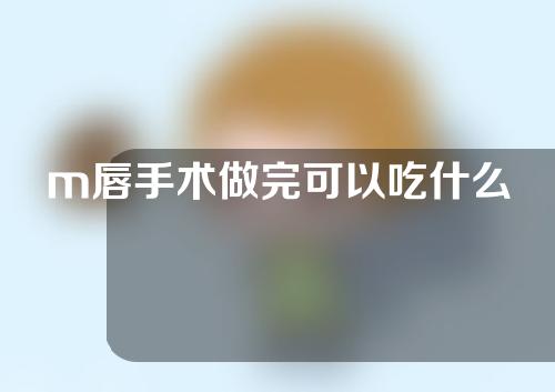 m唇手术做完可以吃什么