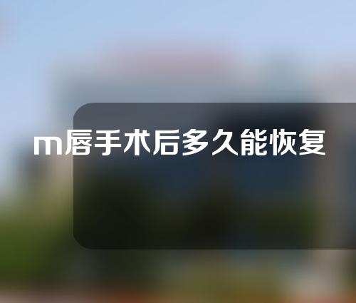 m唇手术后多久能恢复