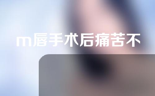 m唇手术后痛苦不
