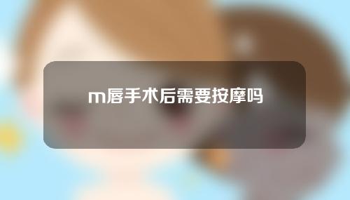 m唇手术后需要按摩吗