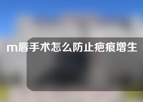 m唇手术怎么防止疤痕增生