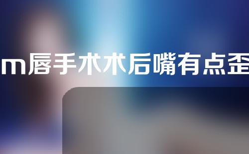 m唇手术术后嘴有点歪