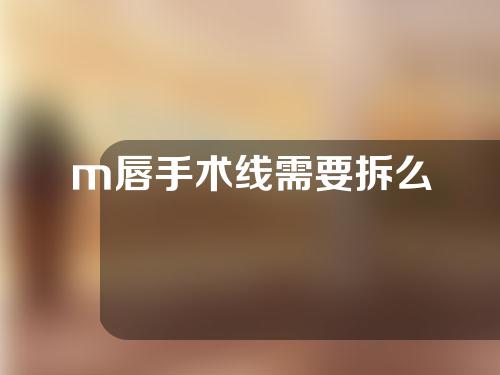 m唇手术线需要拆么