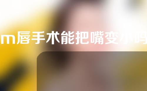 m唇手术能把嘴变小吗